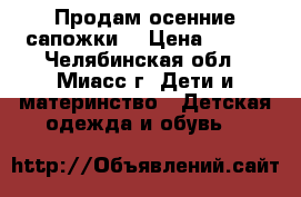 Продам осенние сапожки  › Цена ­ 250 - Челябинская обл., Миасс г. Дети и материнство » Детская одежда и обувь   